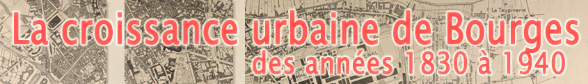 La croissance urbaine de Bourges des années 
			1830 à 1940